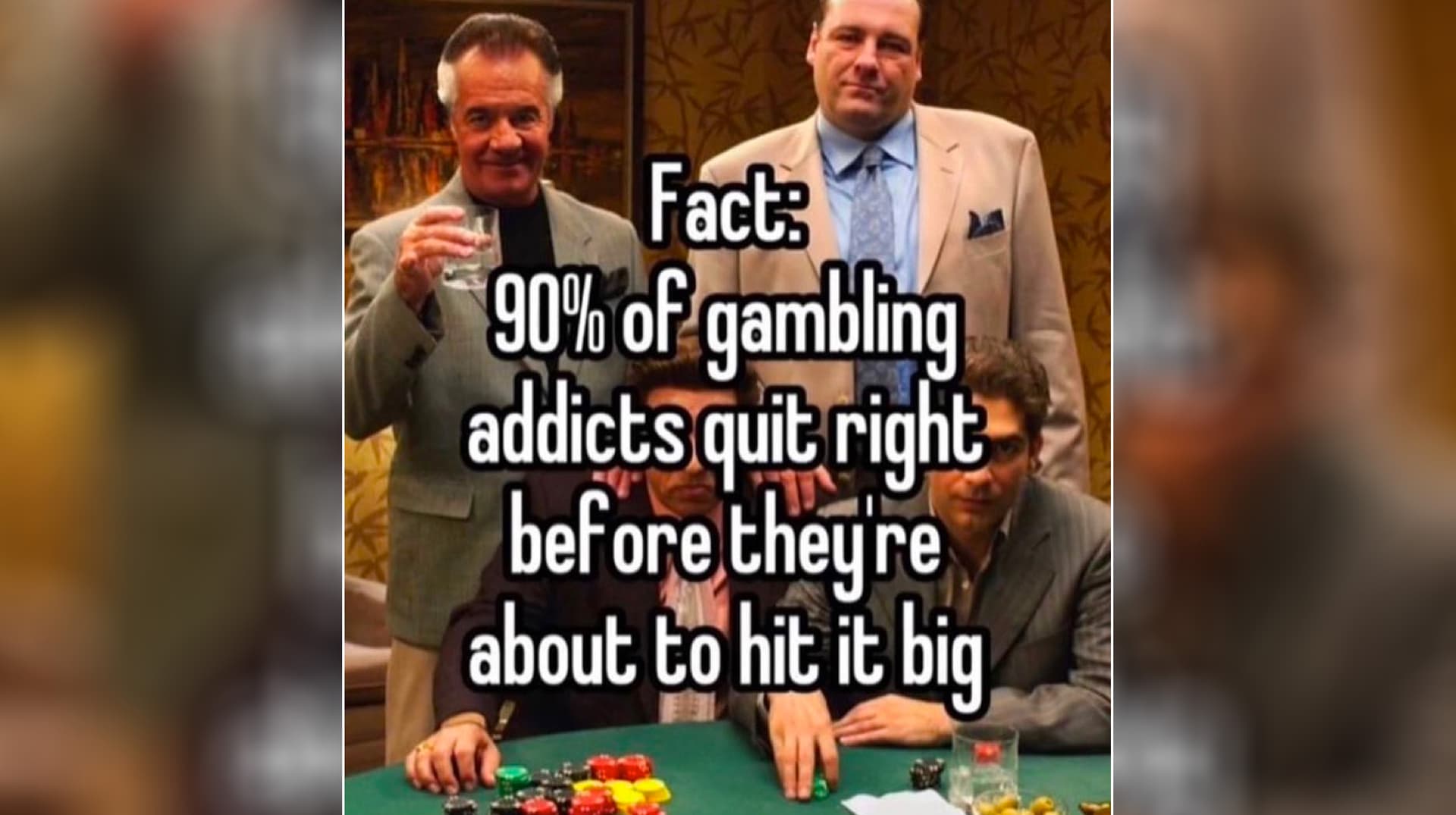 90 Percent of Gambling Addicts Quit Right Before X meme template - 90 Percent of Gambling Addicts Quit