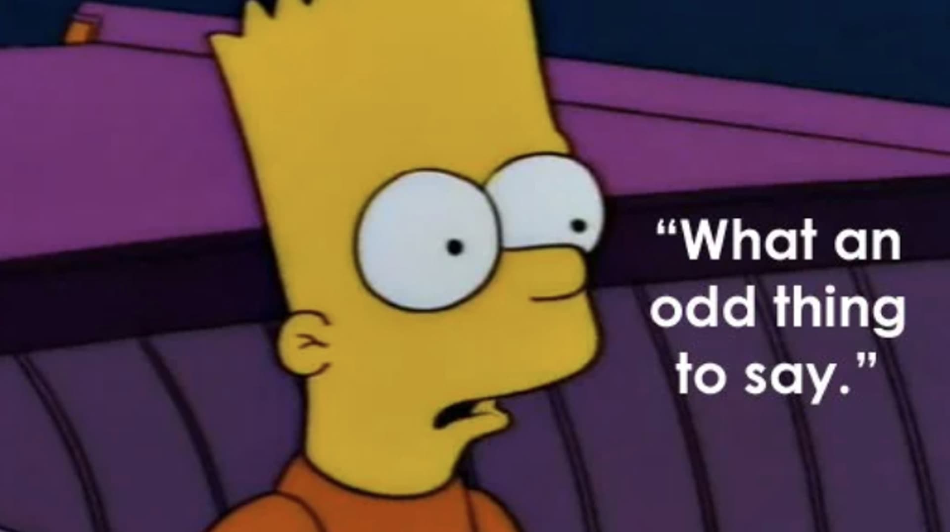 Bart Simpson's "What An Odd Thing To Say" meme template - Bart Simpson What An Odd Thing To Say