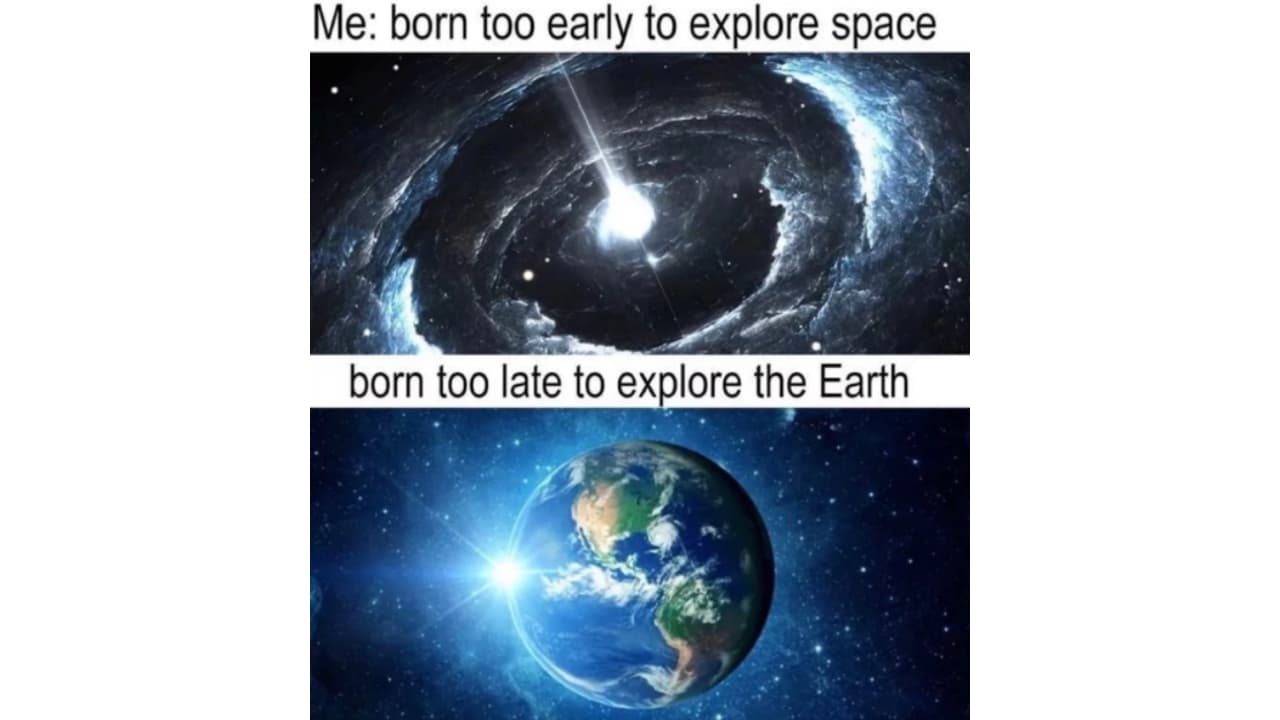 Born Too Late / Early / Just In Time To Explore X meme template - Born Too Late