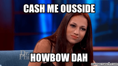 Cash Me Ousside / Howbow Dah meme template - Cash Me Ousside