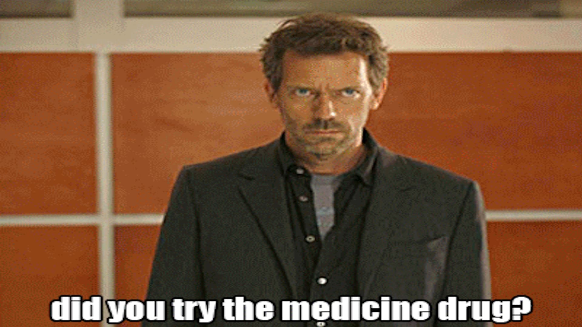 Did You Try the Medicine Drug? meme template - Did You Try the Medicine Drug