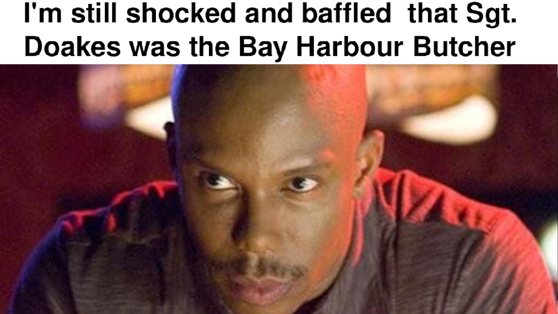 Doakes Was the Bay Harbor Butcher meme template - Doakes Bay Harbor Butcher