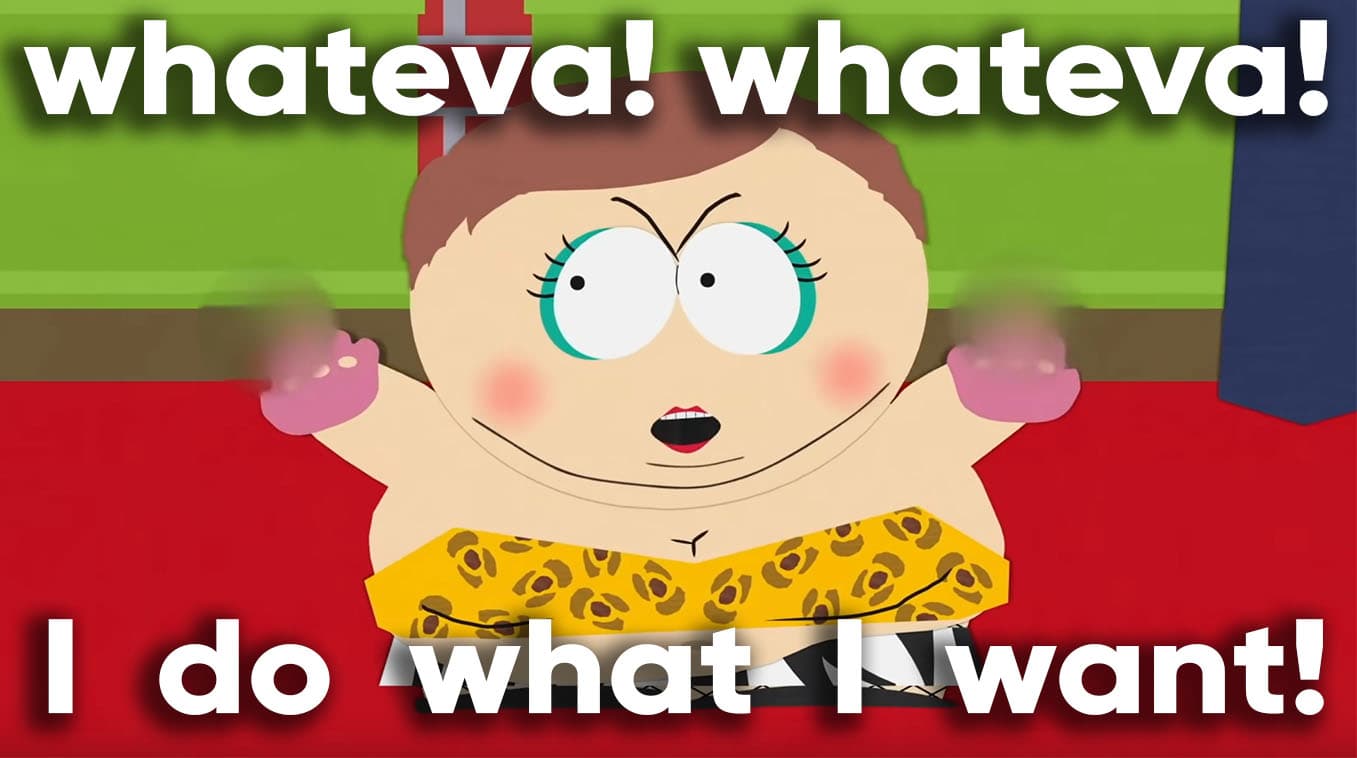 Eric Cartman's "Whateva Whateva I Do What I Want!" meme template - Eric Cartman