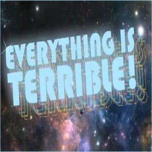 Everything is Terrible! meme template - Everything is Terrible