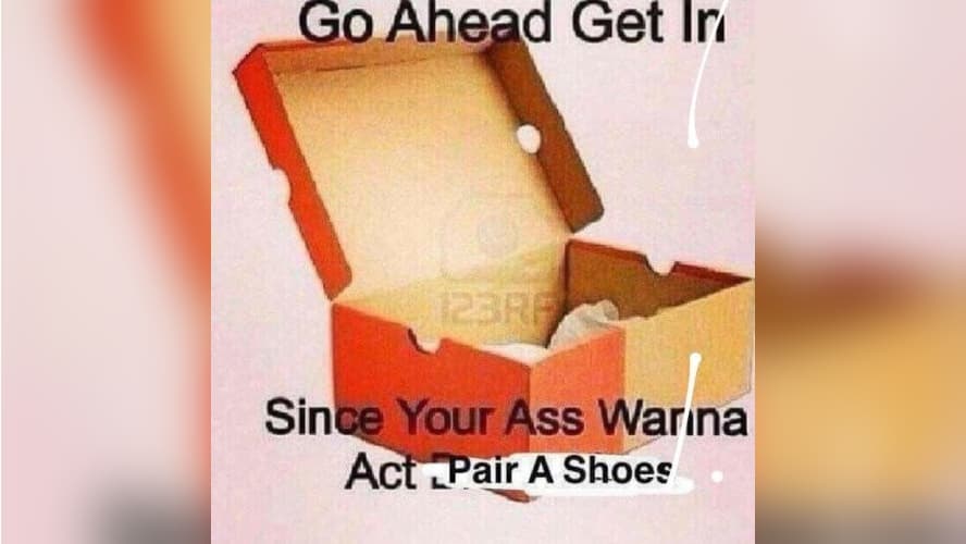 Go Ahead, Get In, Since Your Ass Wanna Act meme template - Go Ahead Get In