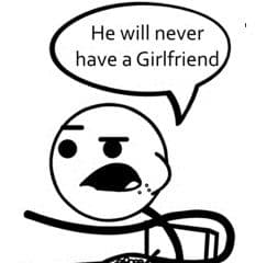 He Will Never Have a Girlfriend meme template - He Will Never Have a Girlfriend
