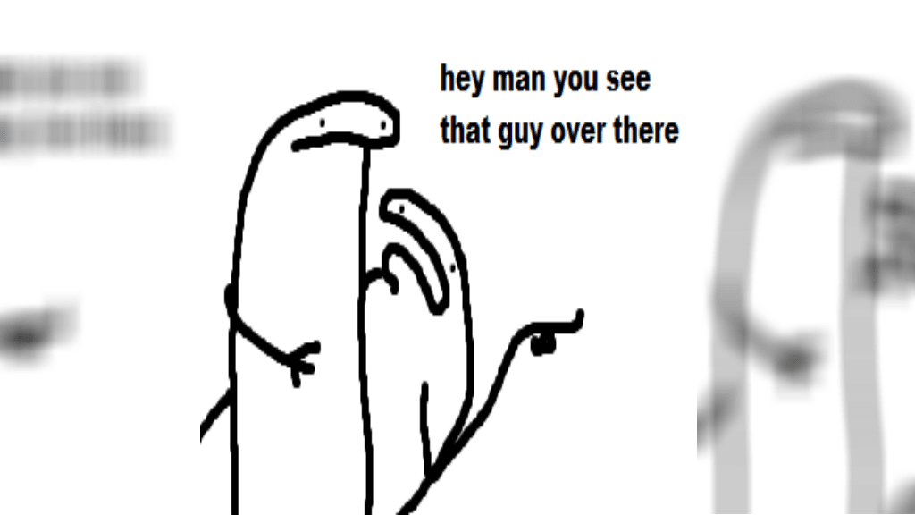 Hey Man You See That Guy Over There meme template - Hey Man You See That Guy Over There