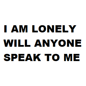 I am Lonely Will Anyone Speak To Me meme template - I Am Lonely Will Anyone Speak To Me