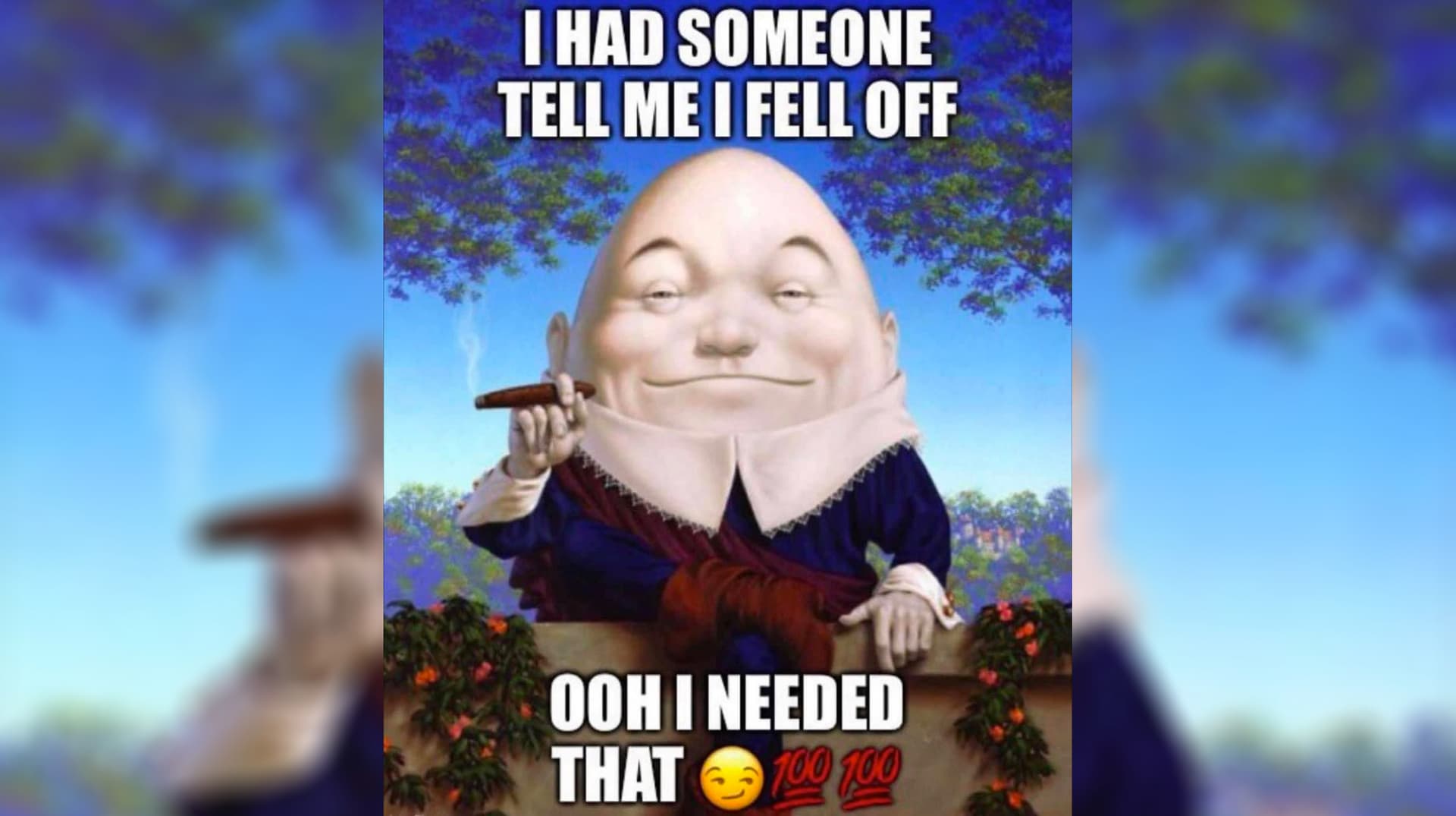 I Had Someone Tell Me I Fell Off Ooh I Needed That meme template - I Had Someone Tell Me I Fell Off