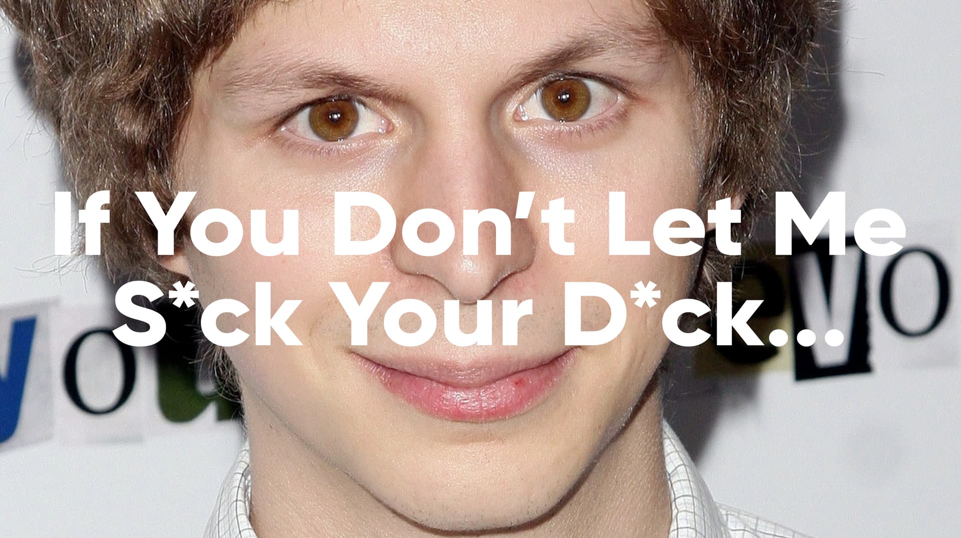 If You Don't Let Me Suck Your Dick I'm Gonna Kill Myself meme template - If You Don't Let Me Suck Your Dick