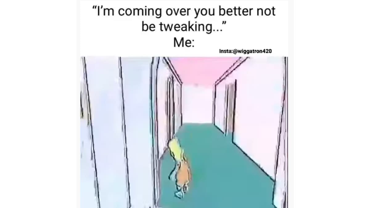 I'm Coming Over You Better Not Be Tweaking meme template - I'm Coming Over You Better Not Be Tweaking