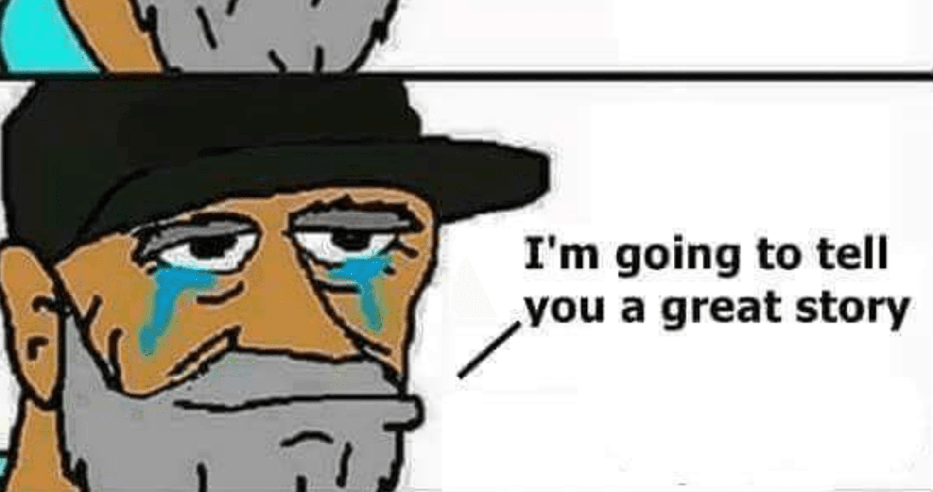 I'm Going to Tell You a Great Story meme template - I'm Going to Tell You a Great Story