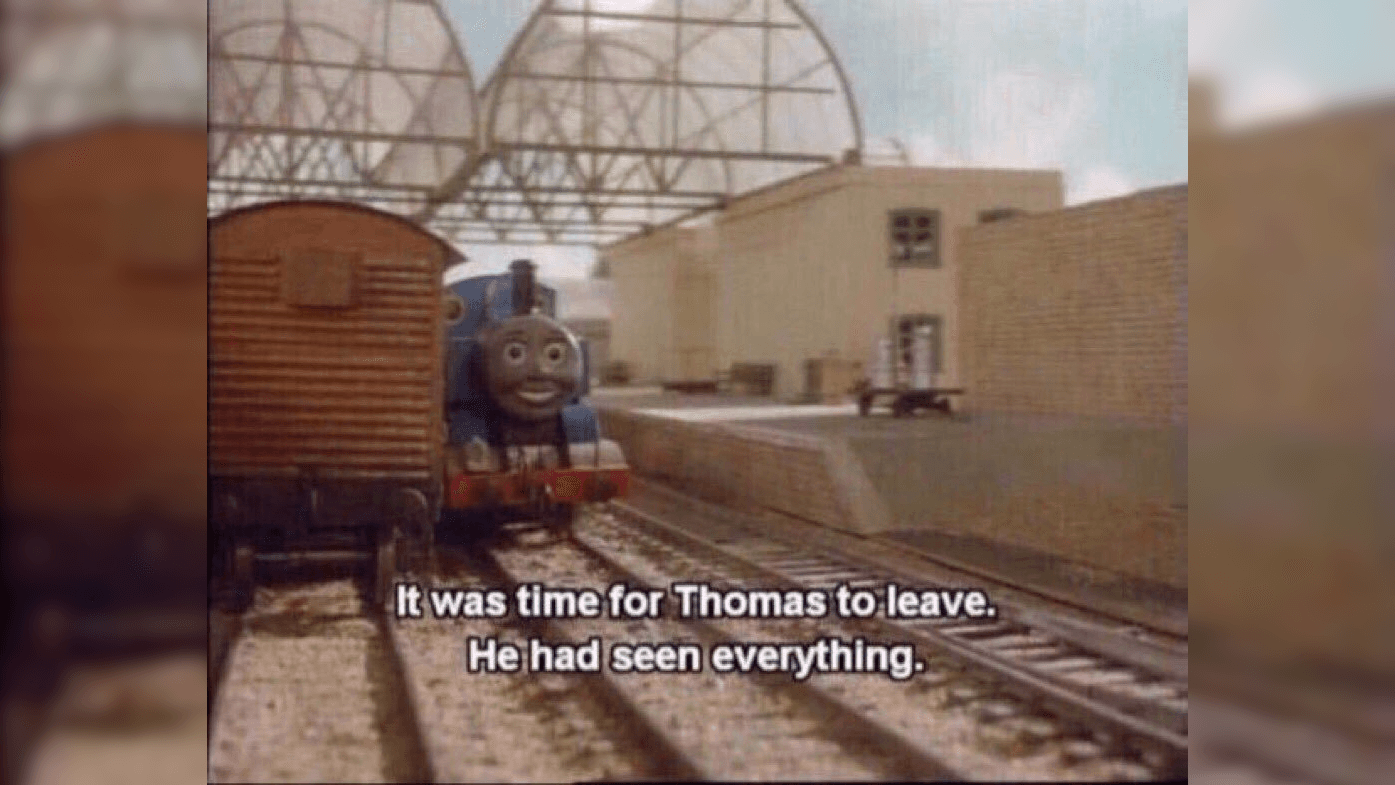It Was Time for Thomas to Leave meme template - It Was Time for Thomas to Leave