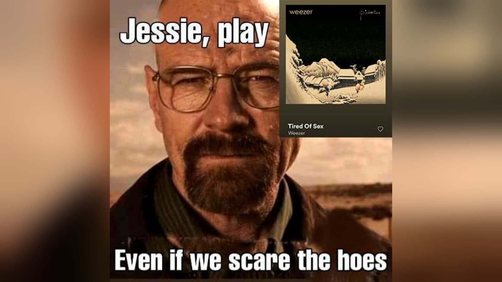 Jesse, Play X Even If We Scare the Hoes meme template - Jesse Play X