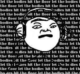 Let The Bodies Hit The Floor meme template - Let The Bodies Hit The Floor