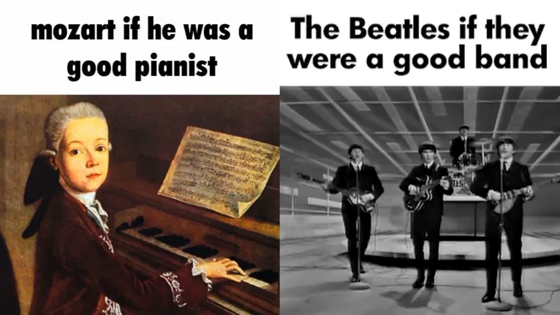Mozart If He Was a Good Pianist / The Beatles If They Were a Good Band meme template - Mozart If He Was a Good Pianist