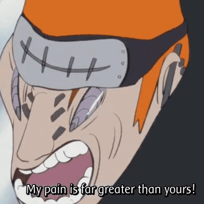 My Pain Is Greater Than Yours / Naruto vs. Pain meme template - My Pain Is Greater Than Yours