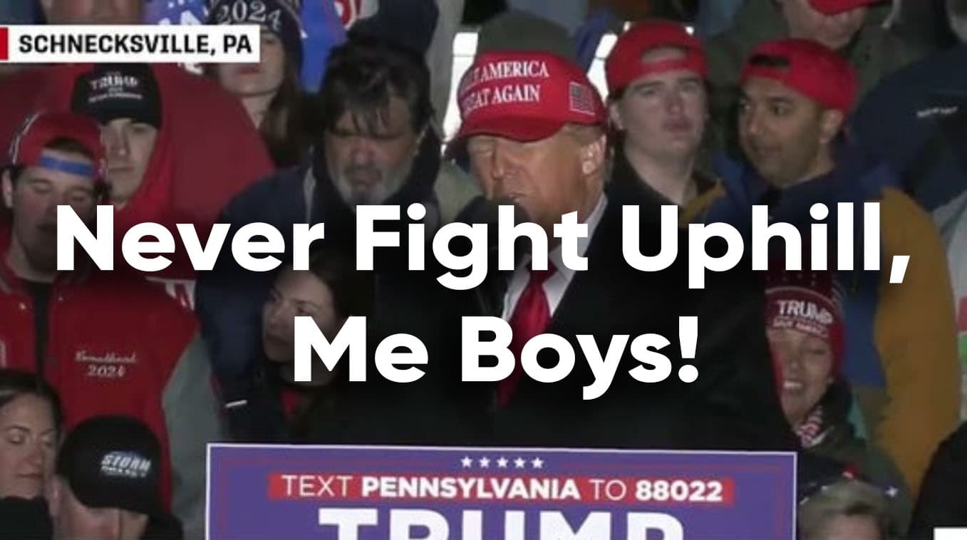 Never Fight Uphill, Me Boys meme template - Never Fight Uphill Me Boys