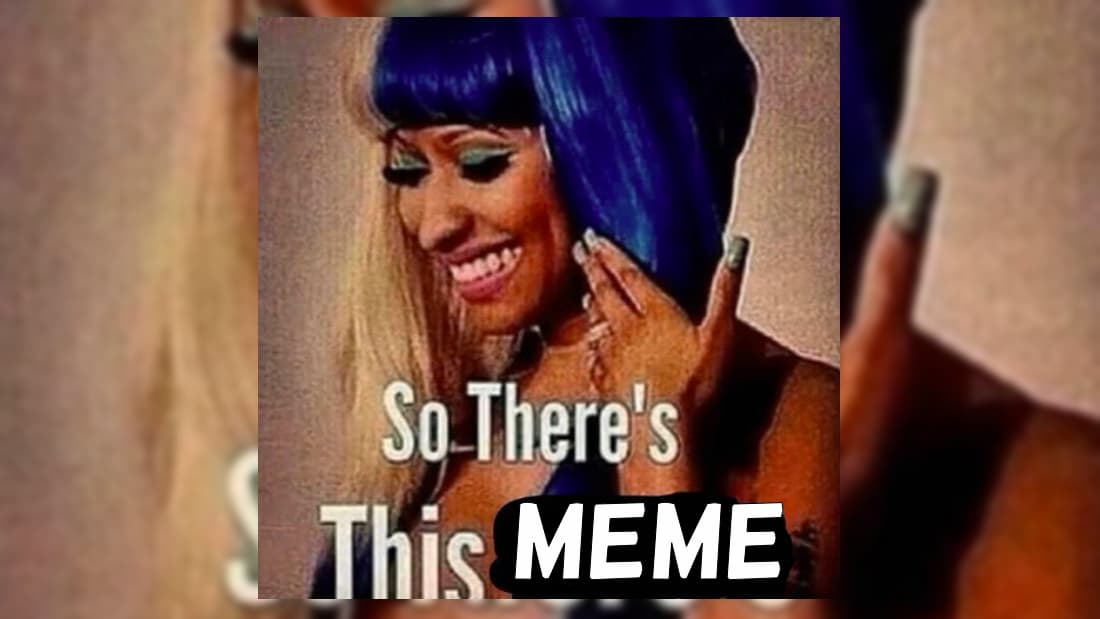Nicki Minaj So There's This Guy meme template - Nicki Minaj