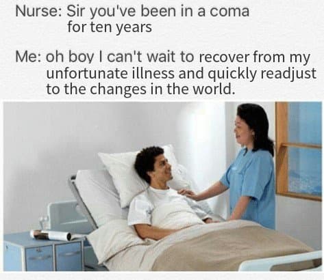 Sir, You've Been In A Coma meme template - Sir You've Been In A Coma