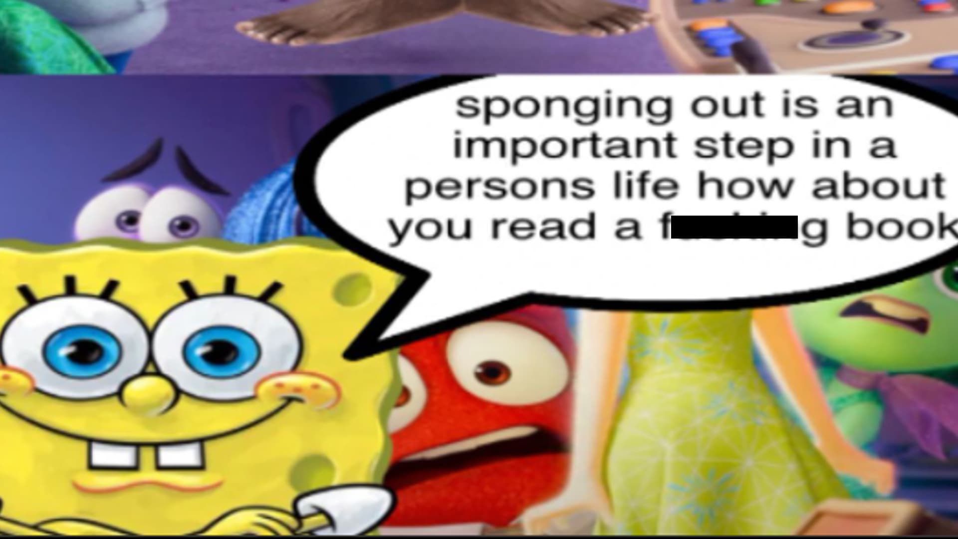 Sorry Pancreatic Cancer But I Don't Think You Qualify As An Emotion / Sponging Out meme template - Sponging Out