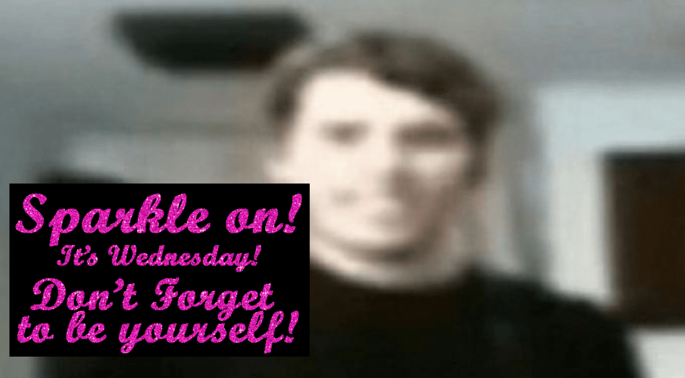 Sparkle On! It's Wednesday! Don't Forget To Be Yourself! meme template - Sparkle On It's Wednesday