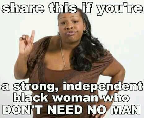 Strong Black Woman Who Don't Need No Man meme template - Strong Black Woman