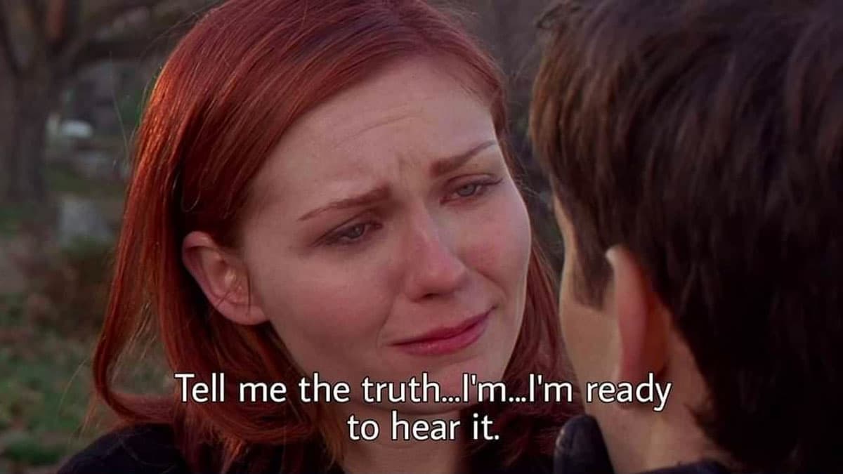 Tell Me The Truth I'm Ready To Hear It meme template - Tell Me The Truth