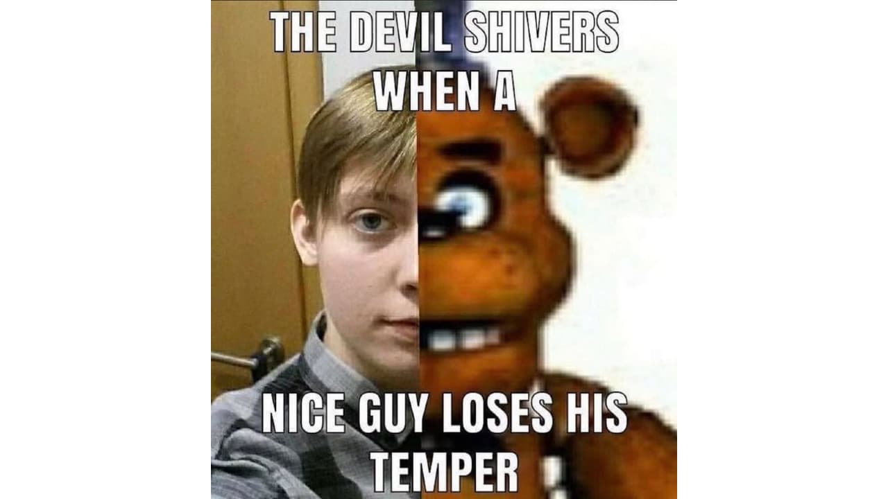 The Devil Shivers When A Nice Guy Loses His Temper meme template - The Devil Shivers When A Nice Guy Loses His Temper