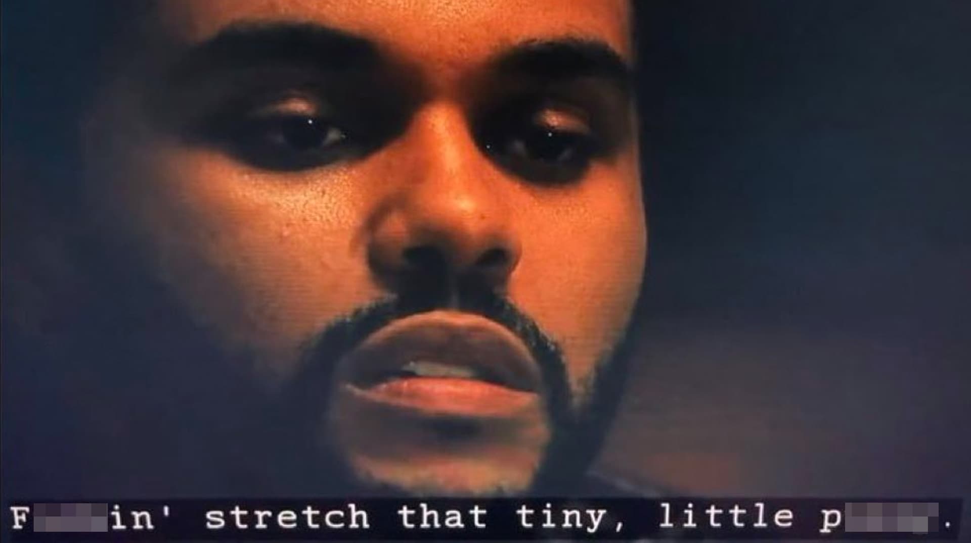 The Weeknd "Fuckin' Stretch That Tiny, Little Pussy" meme template - The Weeknd