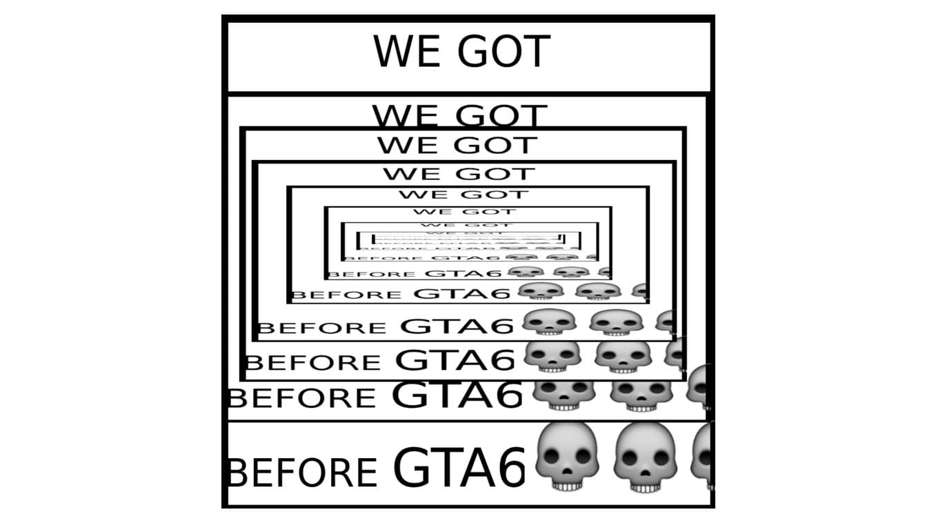 We Got X Before GTA 6 meme template - We Got X Before GTA 6