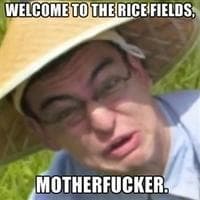 Welcome to the Rice Fields, Motherfucker meme template - Welcome to the Rice Fields