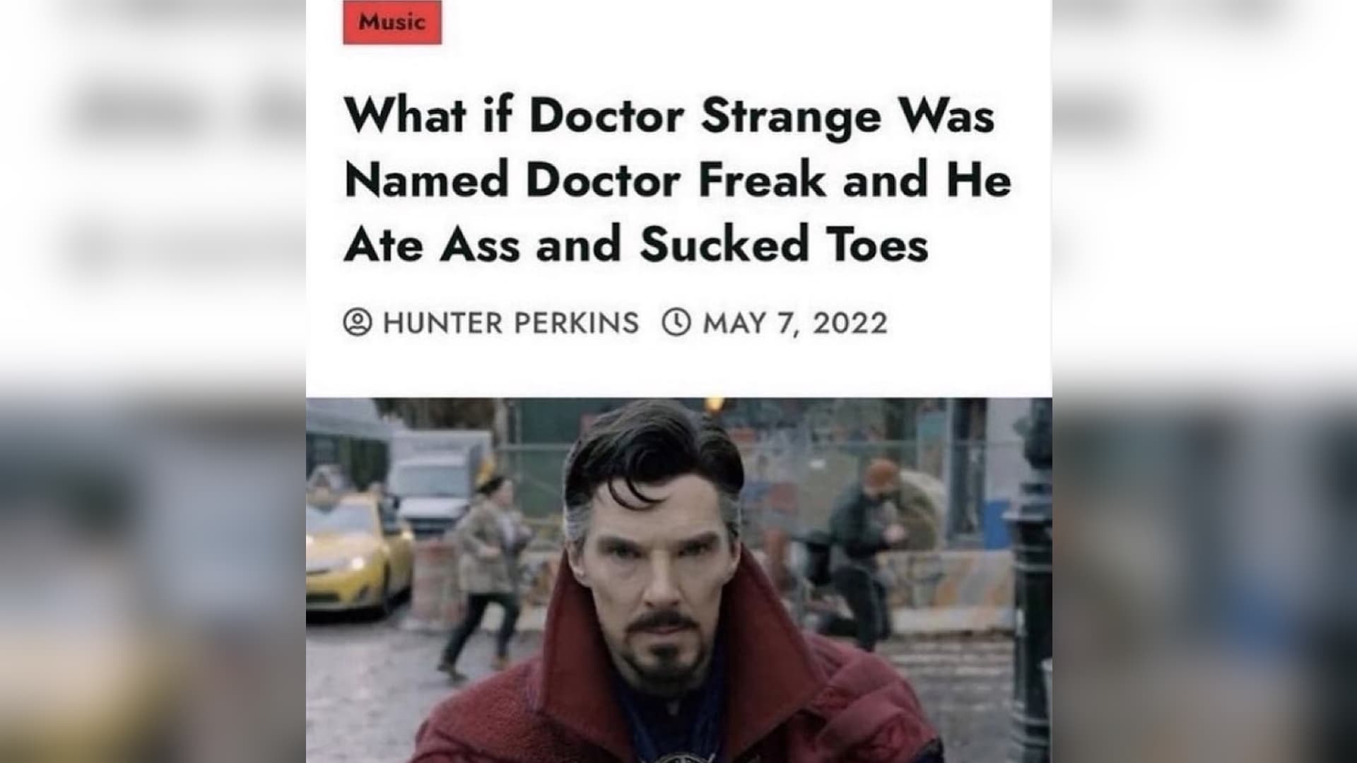 What If Doctor Strange Was Named Doctor Freak and He Ate Ass and Sucked Toes meme template - Doctor Freak