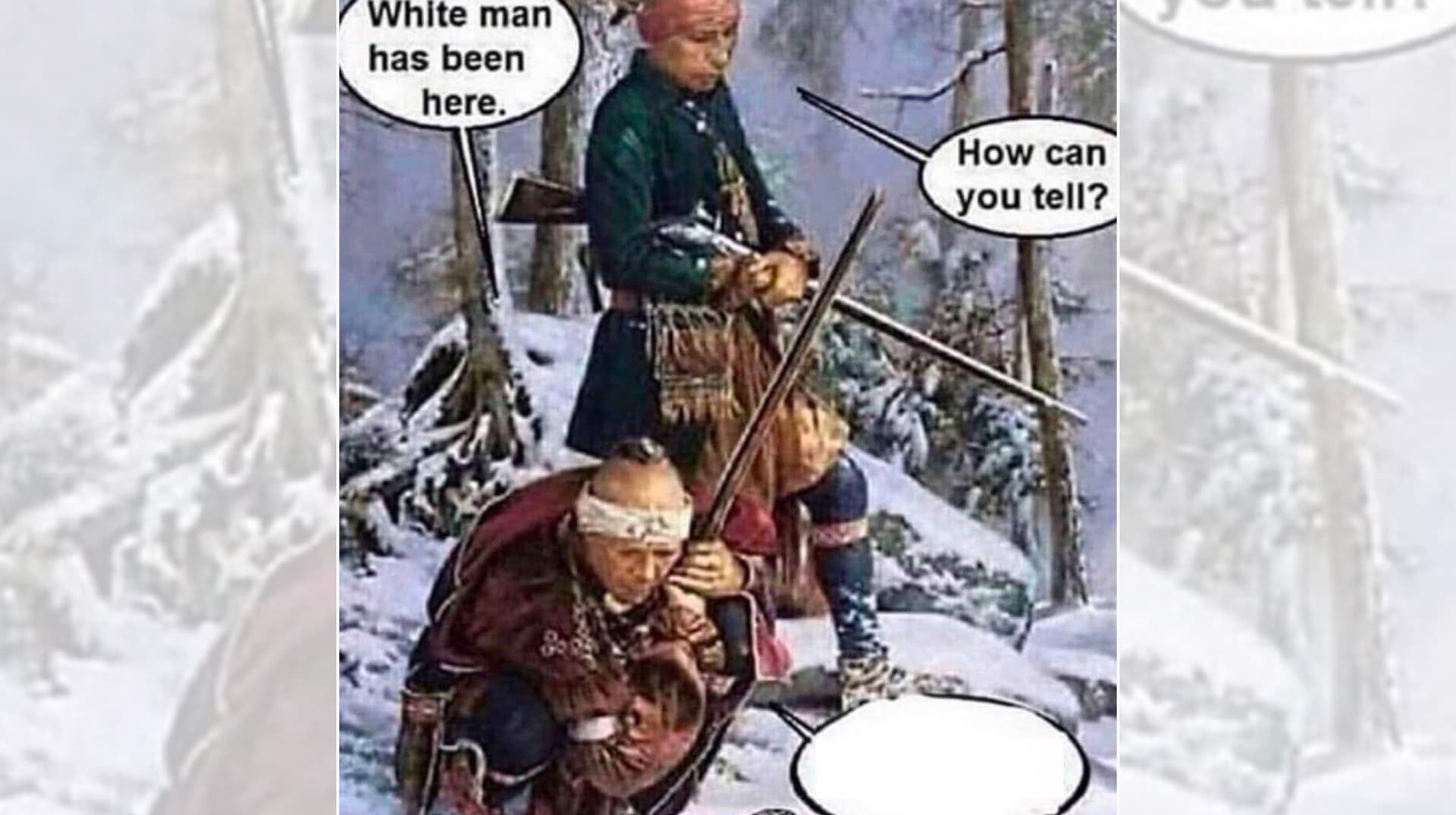 White Man Has Been Here meme template - White Man Has Been Here