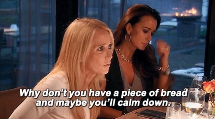 Why Don't You Have a Piece of Bread and Maybe You'll Calm Down meme template - Real Housewives
