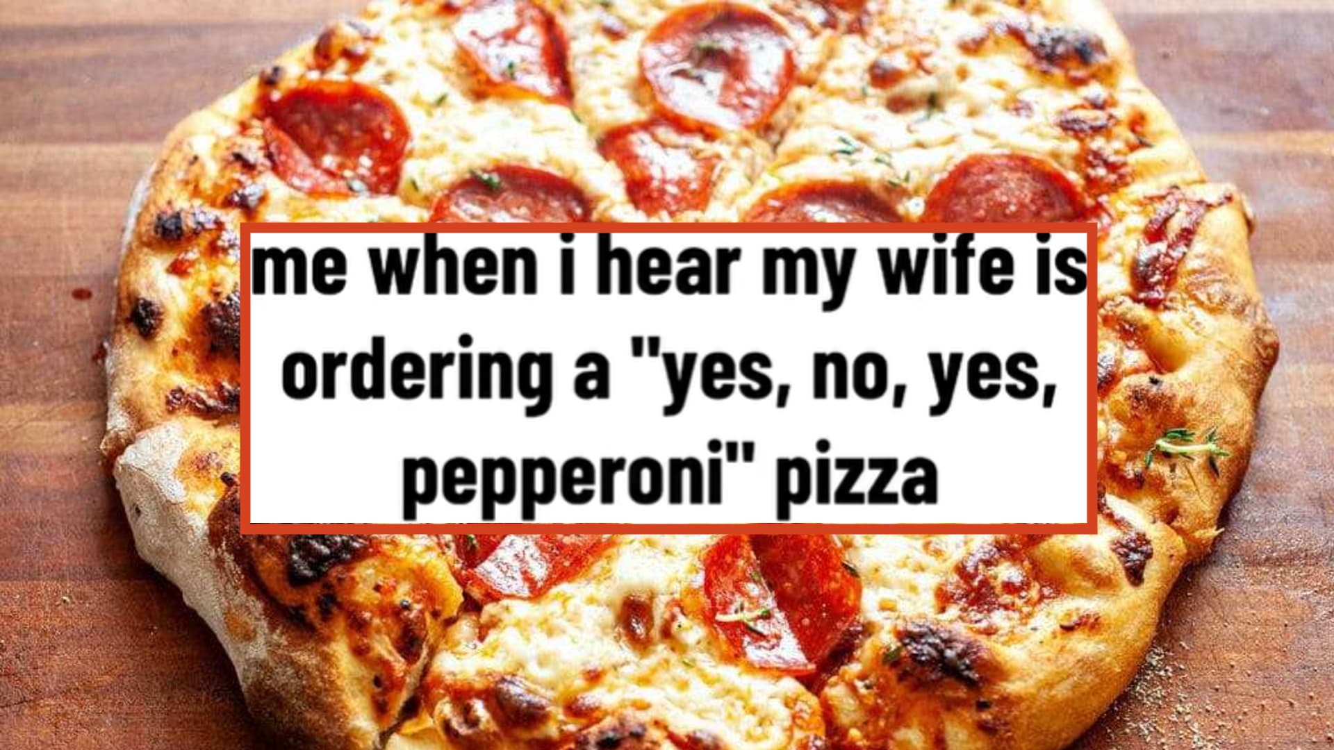 Wife Ordering a Pizza, Only Dialed 3 Numbers / Yes, No, Yes, Pepperoni meme template - Wife Ordering Pizza