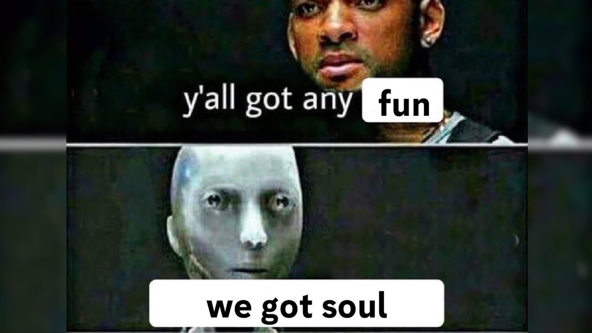 Y'all Got Any Fun / We Got Soul meme template - Y'all Got Any Fun
