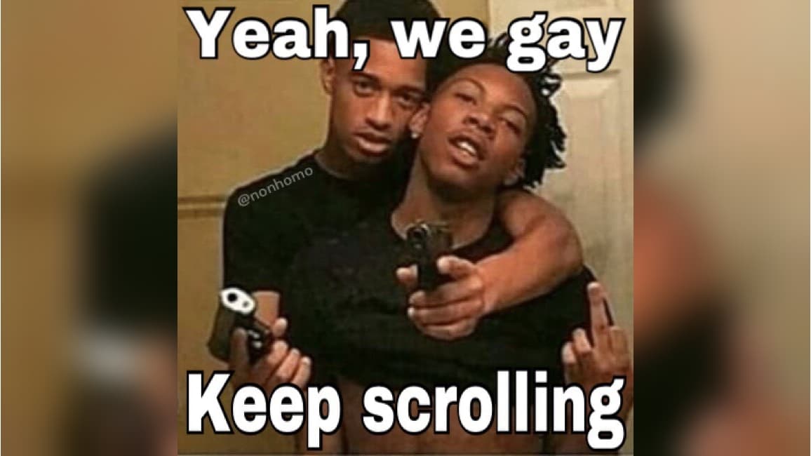 Yeah, We Gay, Keep Scrolling meme template - Yeah We Gay Keep Scrolling