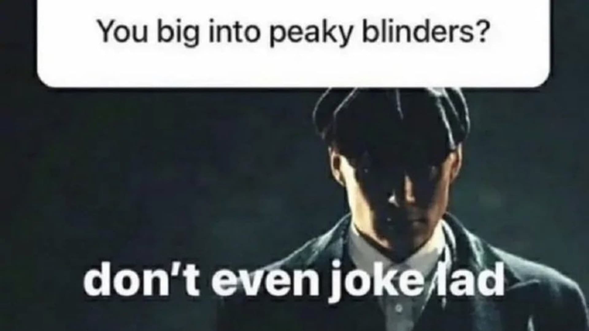 You Big Into Peaky Blinders / Don't Even Joke Lad meme template - You Big Into Peaky Blinders