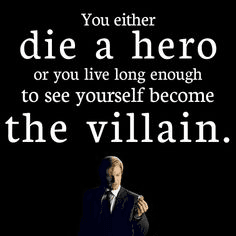 You Either Die A Hero, Or You Live Long Enough To See Yourself Become The Villai... meme template - You Either Die A Hero