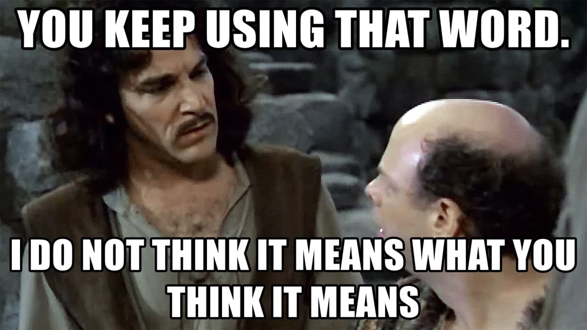 You Keep Using That Word, I Do Not Think It Means What You Think It Means meme template - Inigo Montoya